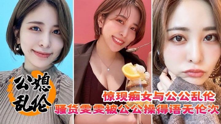 【公媳乱伦】骚货雯雯被公公操得语无伦次骚话连篇